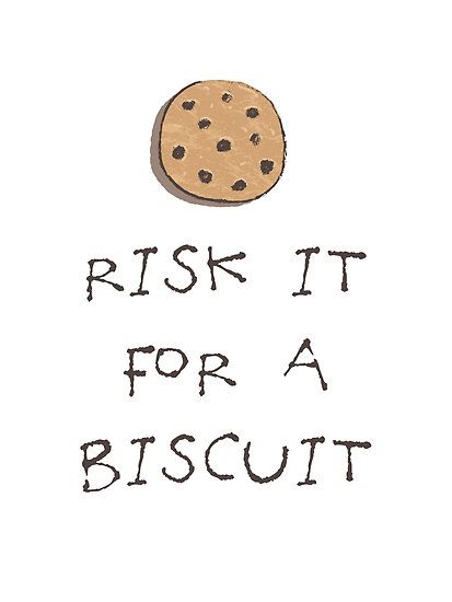 Risk it for a biscuit?